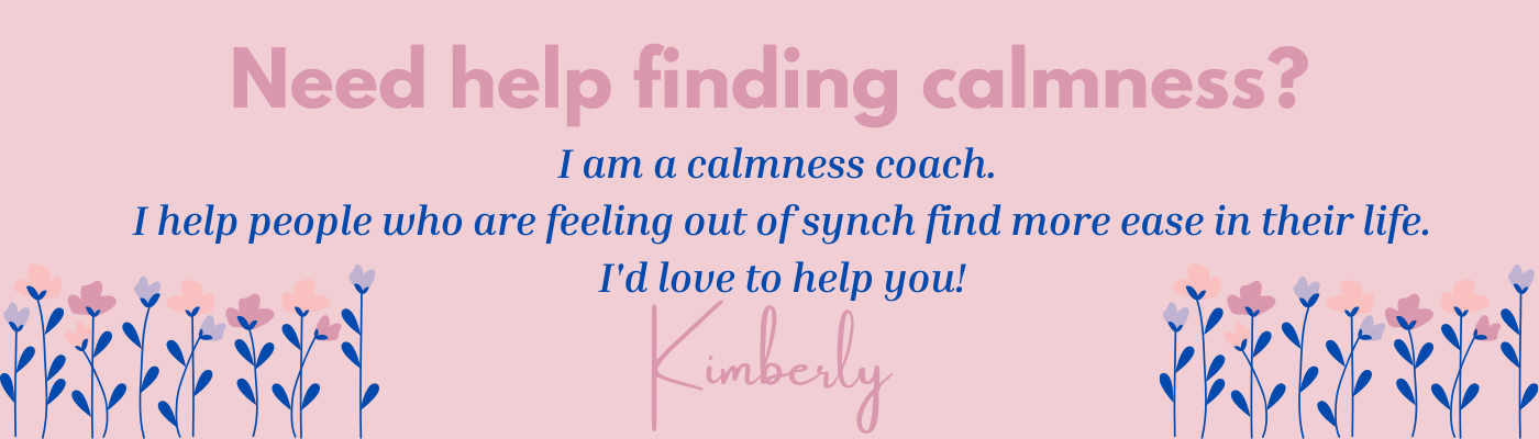 Need help finding calmness? I am a calmness coach. I help peope who are feeling out of synch find more ease in their life. I'd love to help you!